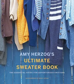 Amy Herzog's Ultimate Sweater Book: The Essential Guide for Adventurous Knitters (Reprint due 9/23/24)